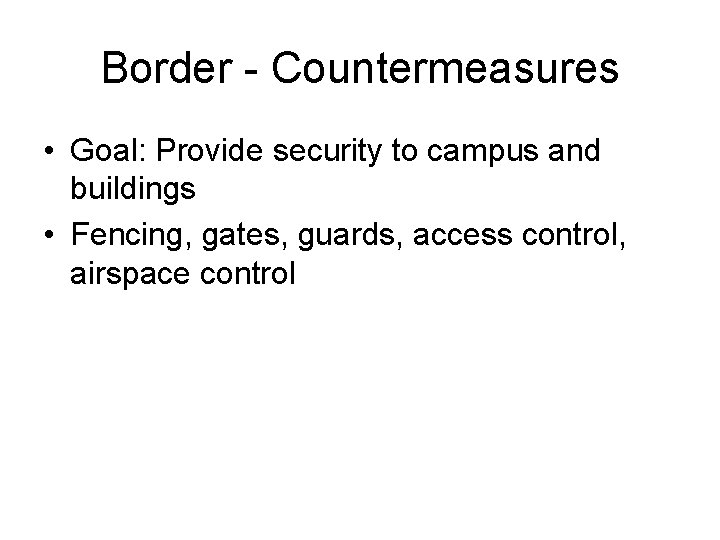 Border - Countermeasures • Goal: Provide security to campus and buildings • Fencing, gates,