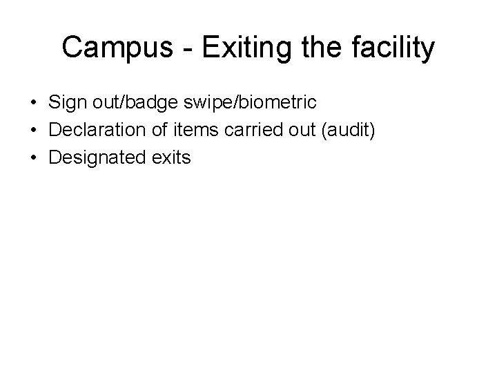 Campus - Exiting the facility • Sign out/badge swipe/biometric • Declaration of items carried