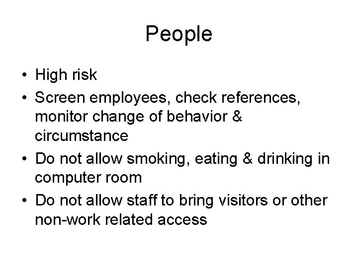 People • High risk • Screen employees, check references, monitor change of behavior &