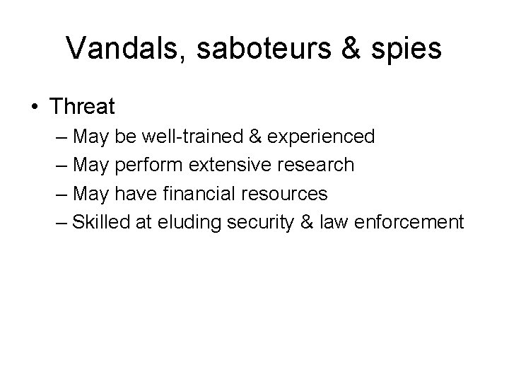 Vandals, saboteurs & spies • Threat – May be well-trained & experienced – May