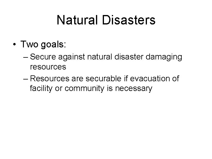 Natural Disasters • Two goals: – Secure against natural disaster damaging resources – Resources