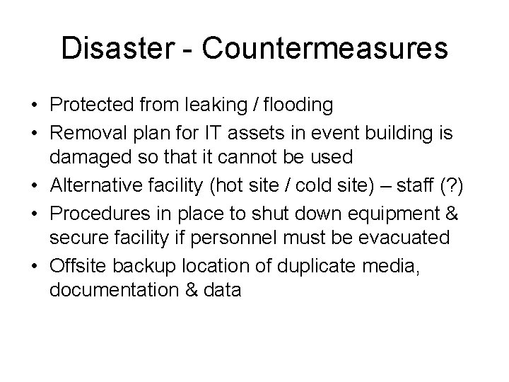 Disaster - Countermeasures • Protected from leaking / flooding • Removal plan for IT