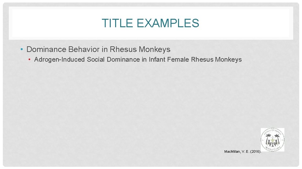 TITLE EXAMPLES • Dominance Behavior in Rhesus Monkeys • Adrogen-Induced Social Dominance in Infant