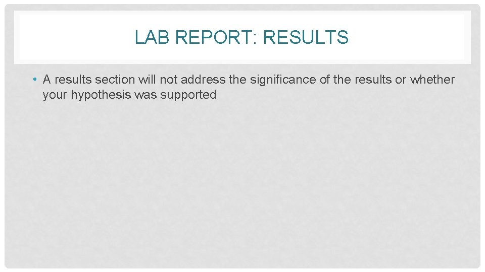 LAB REPORT: RESULTS • A results section will not address the significance of the