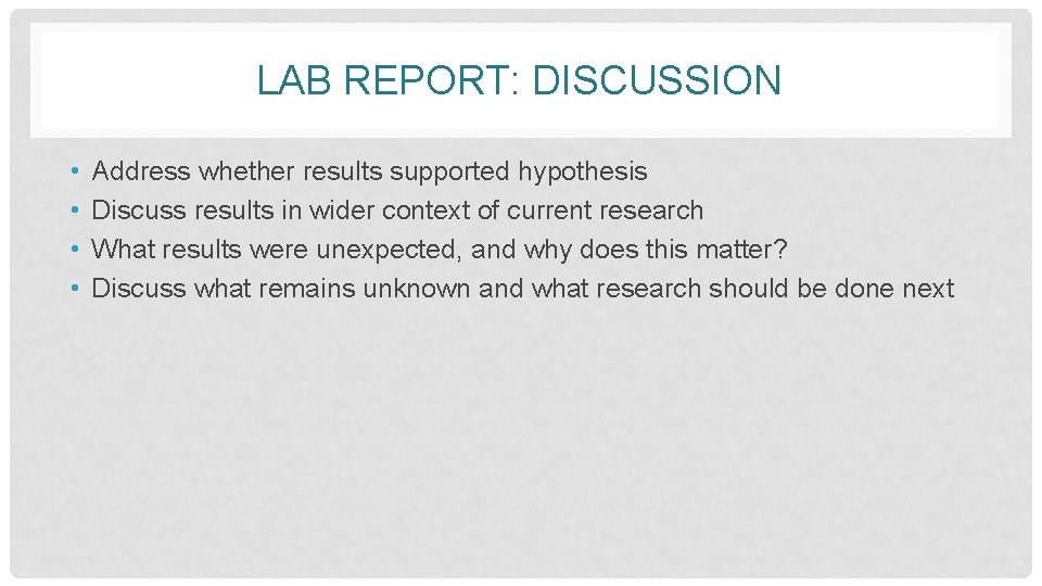 LAB REPORT: DISCUSSION • • Address whether results supported hypothesis Discuss results in wider