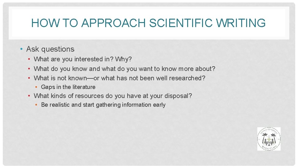 HOW TO APPROACH SCIENTIFIC WRITING • Ask questions • What are you interested in?