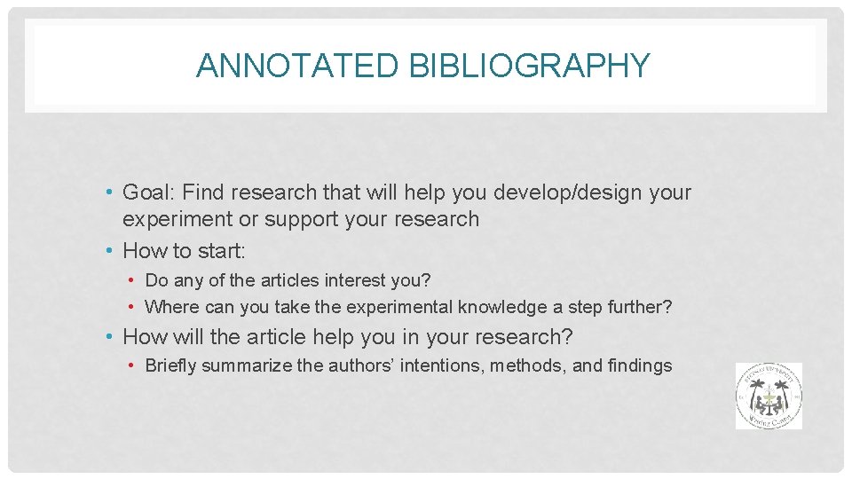 ANNOTATED BIBLIOGRAPHY • Goal: Find research that will help you develop/design your experiment or