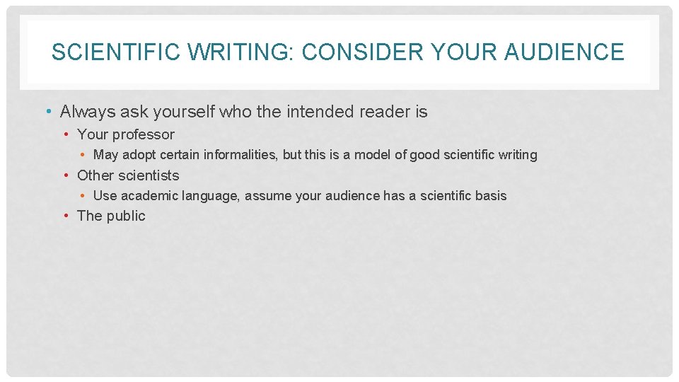 SCIENTIFIC WRITING: CONSIDER YOUR AUDIENCE • Always ask yourself who the intended reader is