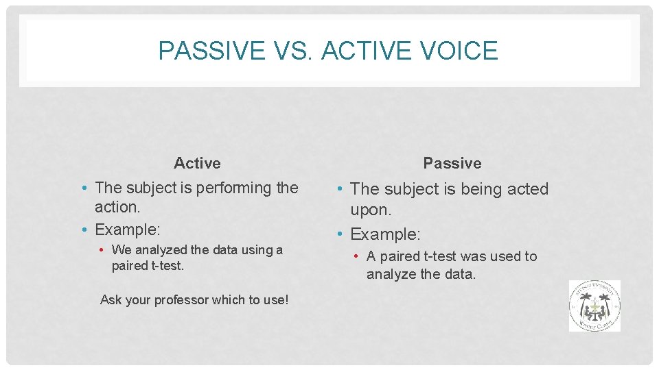 PASSIVE VS. ACTIVE VOICE Active • The subject is performing the action. • Example: