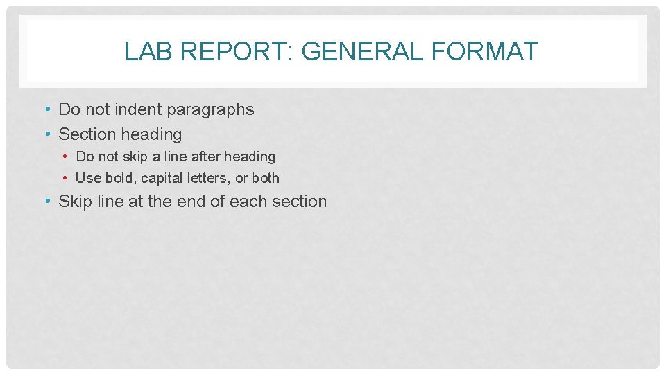 LAB REPORT: GENERAL FORMAT • Do not indent paragraphs • Section heading • Do