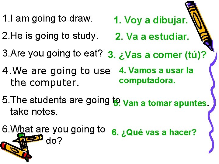 1. I am going to draw. 1. Voy a dibujar. 2. He is going