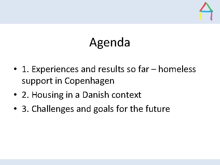 Agenda • 1. Experiences and results so far – homeless support in Copenhagen •