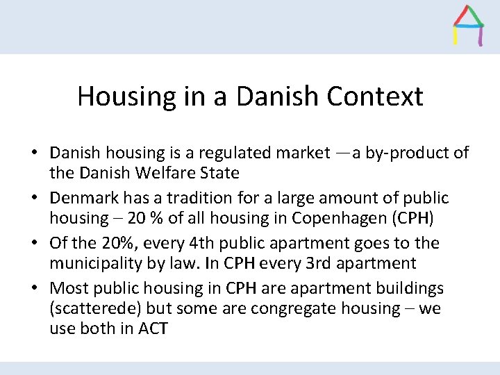 Housing in a Danish Context • Danish housing is a regulated market —a by-product