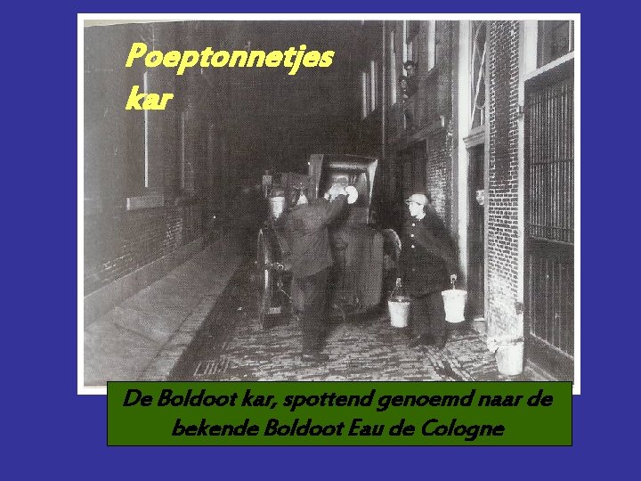 Poeptonnetjes Boldootkar De Boldoot kar, spottend genoemd naar de bekende Boldoot Eau de Cologne