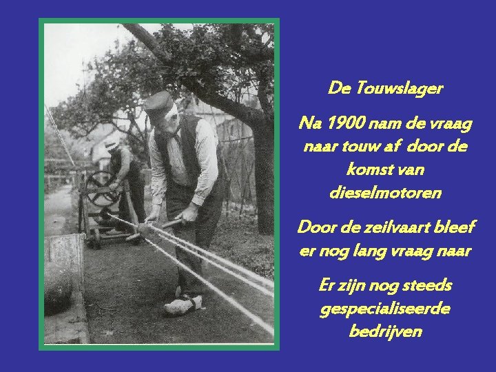 De Touwslager Na 1900 nam de vraag naar touw af door de komst van