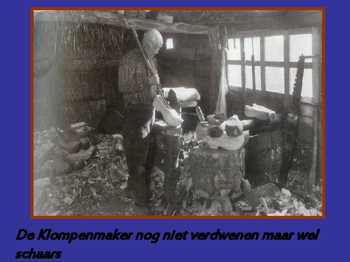 Klompenmaker De Klompenmaker nog niet verdwenen maar wel schaars 