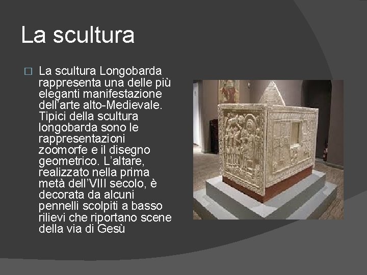 La scultura � La scultura Longobarda rappresenta una delle più eleganti manifestazione dell’arte alto-Medievale.