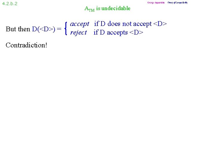 4. 2. b. 2 But then D(<D>) = Contradiction! Giorgi Japaridze ATM is undecidable