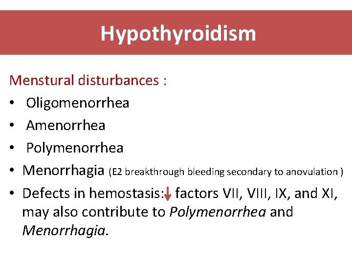 Hypothyroidism Menstural disturbances : • Oligomenorrhea • Amenorrhea • Polymenorrhea • Menorrhagia (E 2