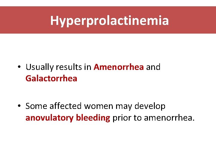 Hyperprolactinemia • Usually results in Amenorrhea and Galactorrhea • Some affected women may develop