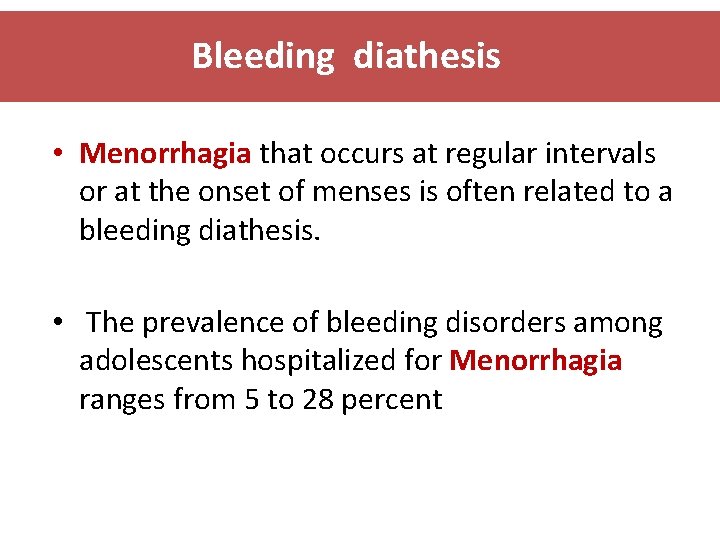 Bleeding diathesis • Menorrhagia that occurs at regular intervals or at the onset of