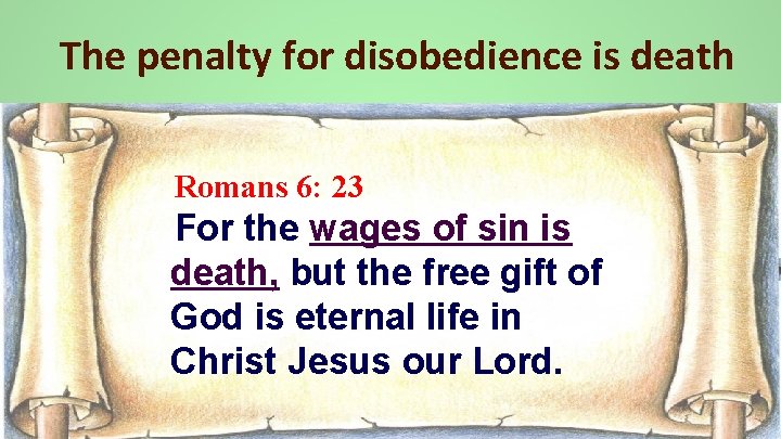 The penalty for disobedience is death Romans 6: 23 For the wages of sin