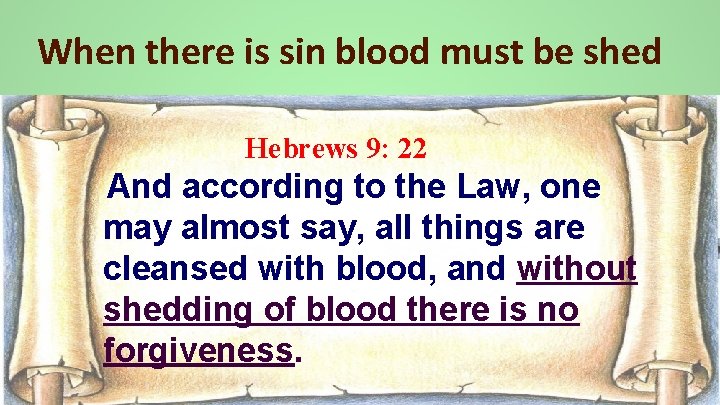 When there is sin blood must be shed Hebrews 9: 22 And according to