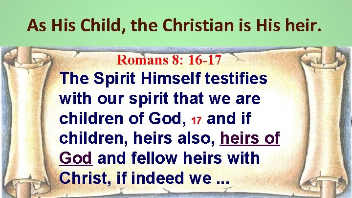 As His Child, the Christian is His heir. Romans 8: 16 -17 The Spirit