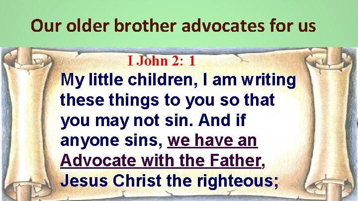 Our older brother advocates for us I John 2: 1 My little children, I