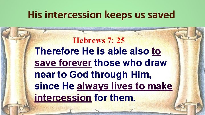 His intercession keeps us saved Hebrews 7: 25 Therefore He is able also to