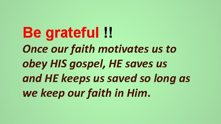 Be grateful !! Once our faith motivates us to obey HIS gospel, HE saves