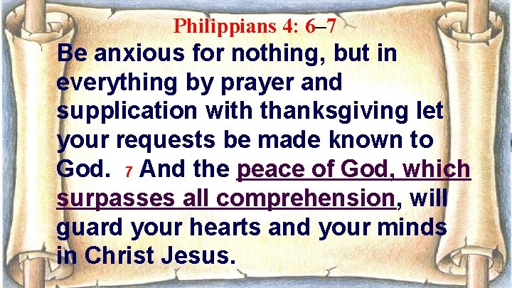 Philippians 4: 6– 7 Be anxious for nothing, but in everything by prayer and