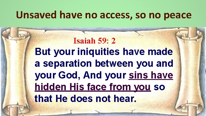 Unsaved have no access, so no peace Isaiah 59: 2 But your iniquities have