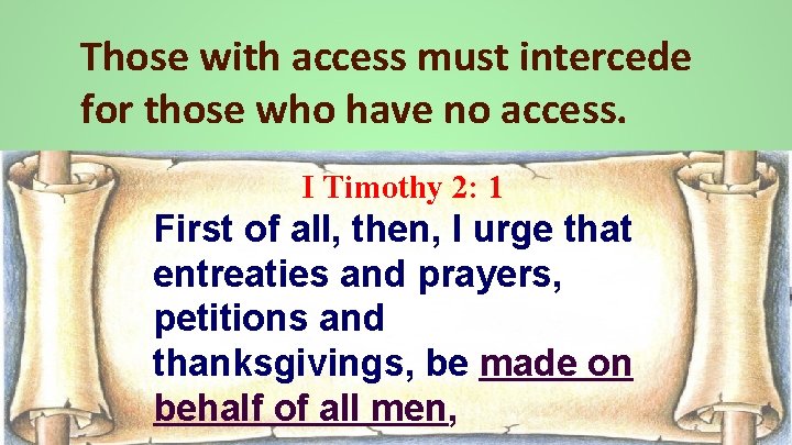 Those with access must intercede for those who have no access. I Timothy 2: