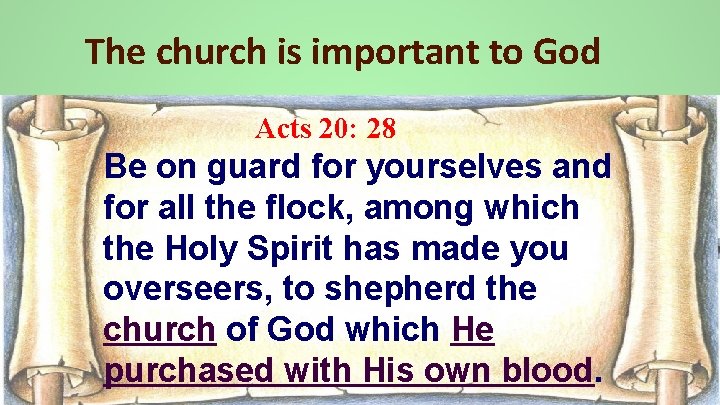 The church is important to God Acts 20: 28 Be on guard for yourselves