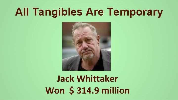 All Tangibles Are Temporary Jack Whittaker Won $ 314. 9 million 