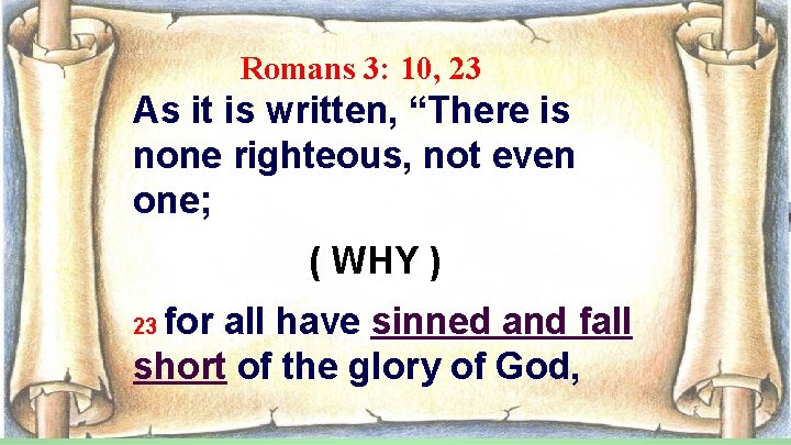 Romans 3: 10, 23 As it is written, “There is none righteous, not even