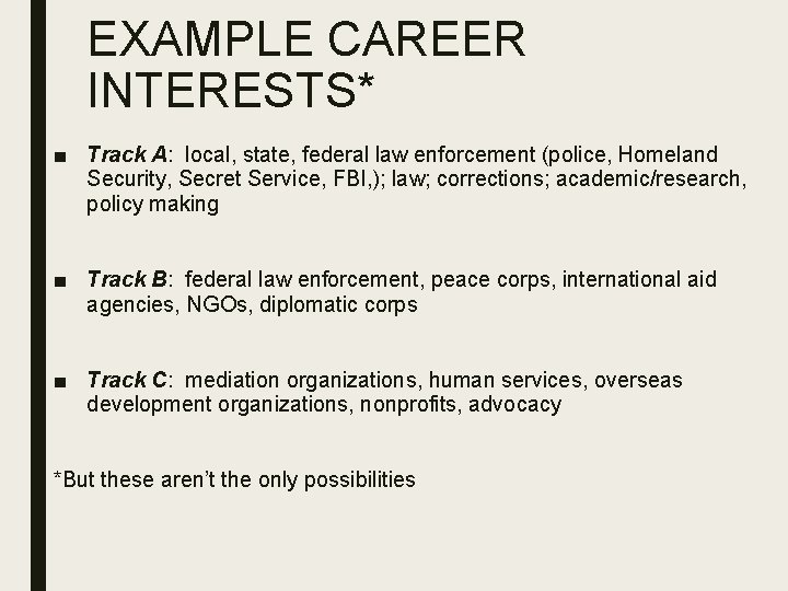 EXAMPLE CAREER INTERESTS* ■ Track A: local, state, federal law enforcement (police, Homeland Security,
