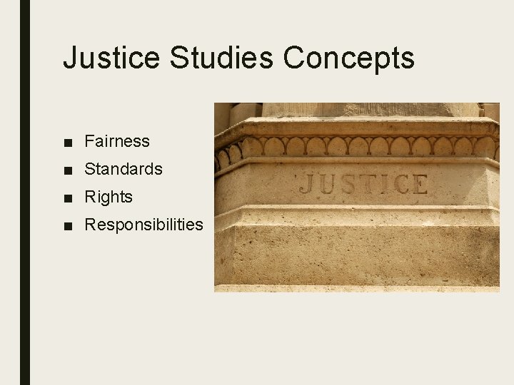 Justice Studies Concepts ■ Fairness ■ Standards ■ Rights ■ Responsibilities 