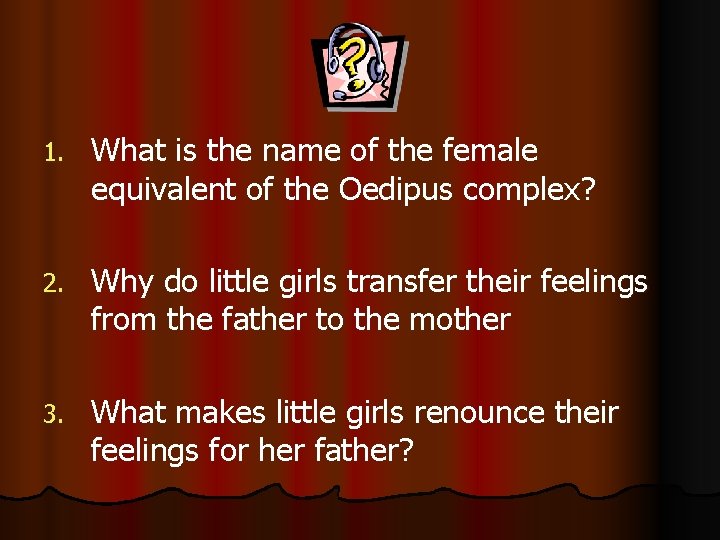 1. What is the name of the female equivalent of the Oedipus complex? 2.