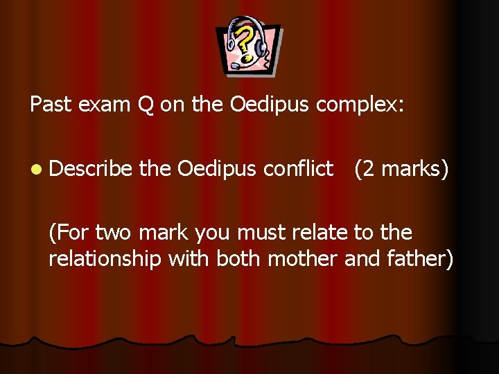 Past exam Q on the Oedipus complex: l Describe the Oedipus conflict (2 marks)