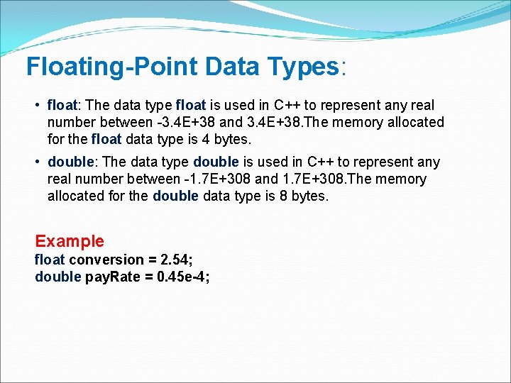 Floating-Point Data Types: • float: The data type float is used in C++ to