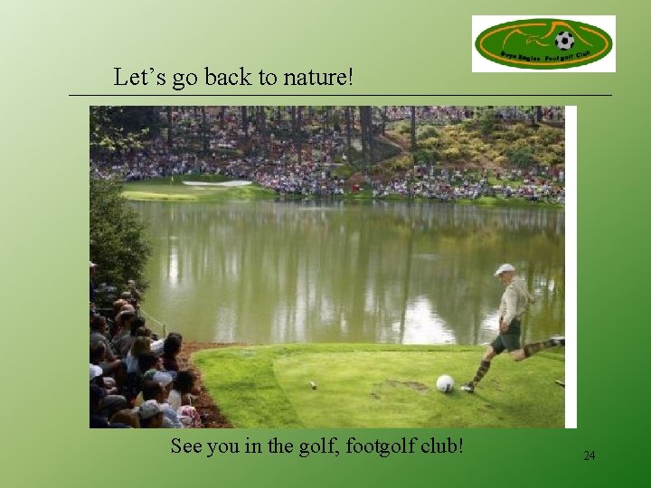 Let’s go back to nature! See you in the golf, footgolf club! 24 