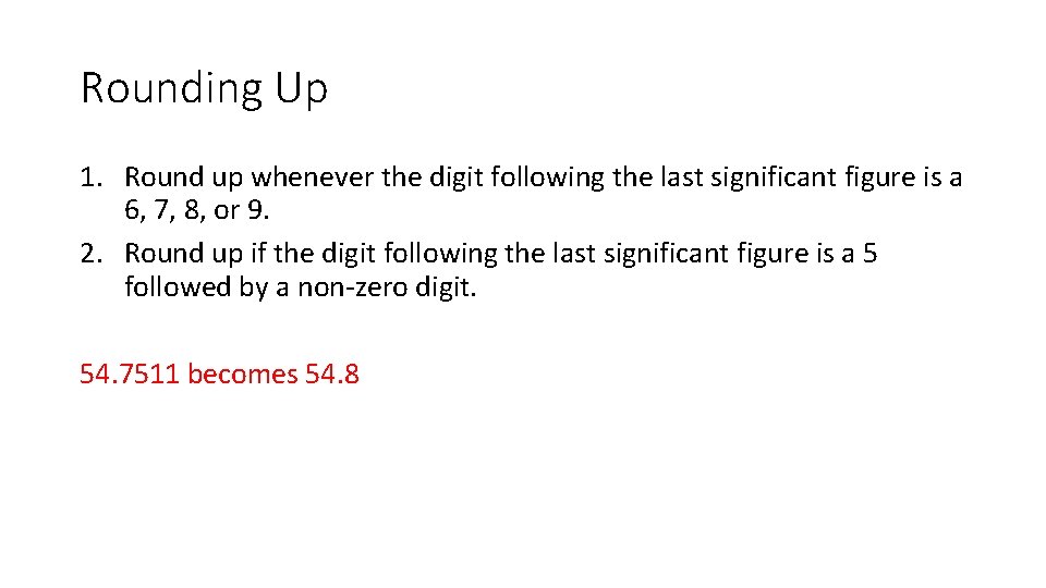 Rounding Up 1. Round up whenever the digit following the last significant figure is