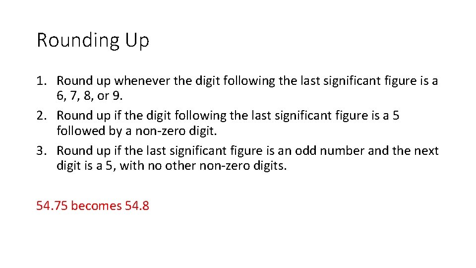 Rounding Up 1. Round up whenever the digit following the last significant figure is