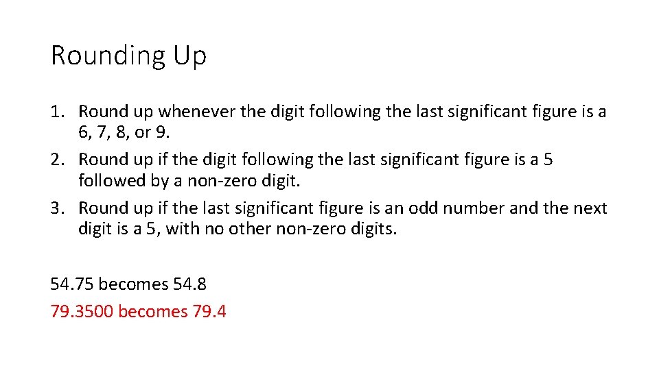 Rounding Up 1. Round up whenever the digit following the last significant figure is