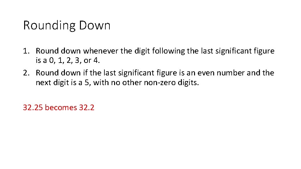 Rounding Down 1. Round down whenever the digit following the last significant figure is