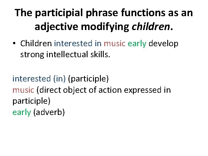 The participial phrase functions as an adjective modifying children. • Children interested in music