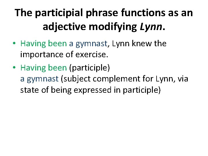 The participial phrase functions as an adjective modifying Lynn. • Having been a gymnast,