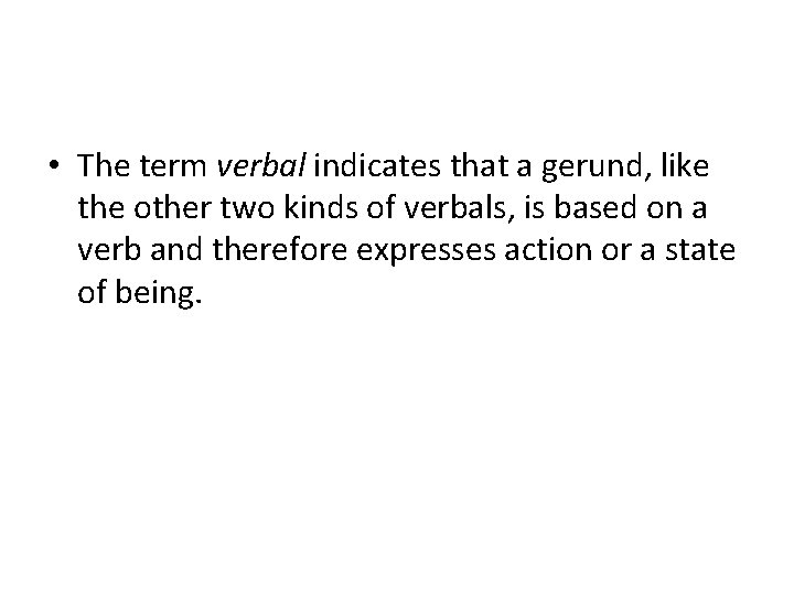  • The term verbal indicates that a gerund, like the other two kinds